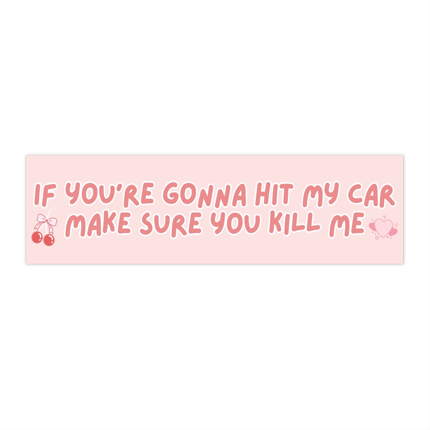 If You're Gonna Hit My Car, Make Sure You Kill Me Bumper Sticker 11x3"