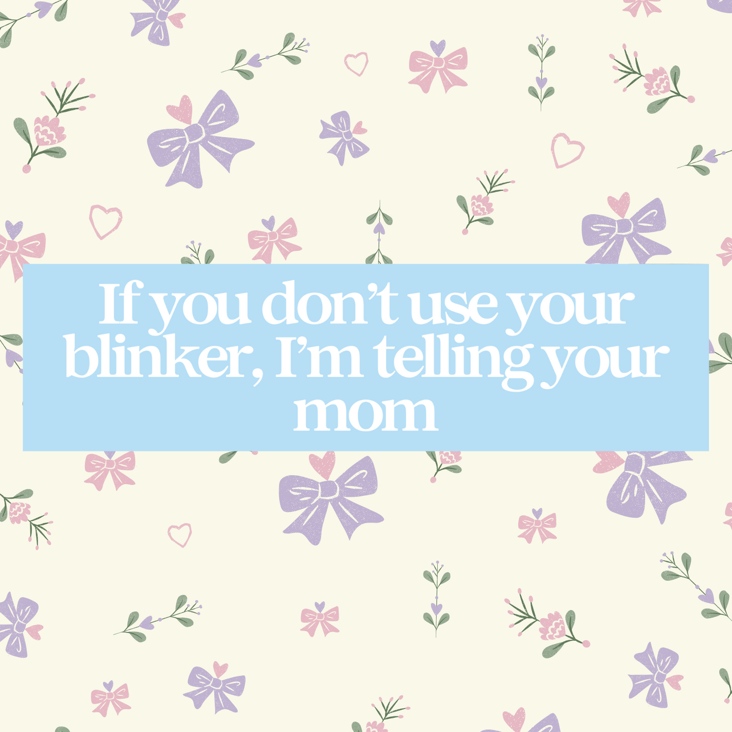 If You Don’t Use Your Blinker I’m Telling Your Mom 11x3 in Bumper Sticker (Matte Finish)