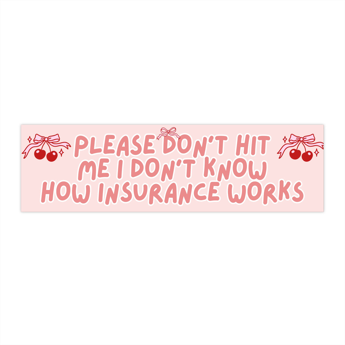 Please Don’t Hit Me I Don’t Know How Insurance Works 11x3 in Bumper Sticker (Matte Finish)