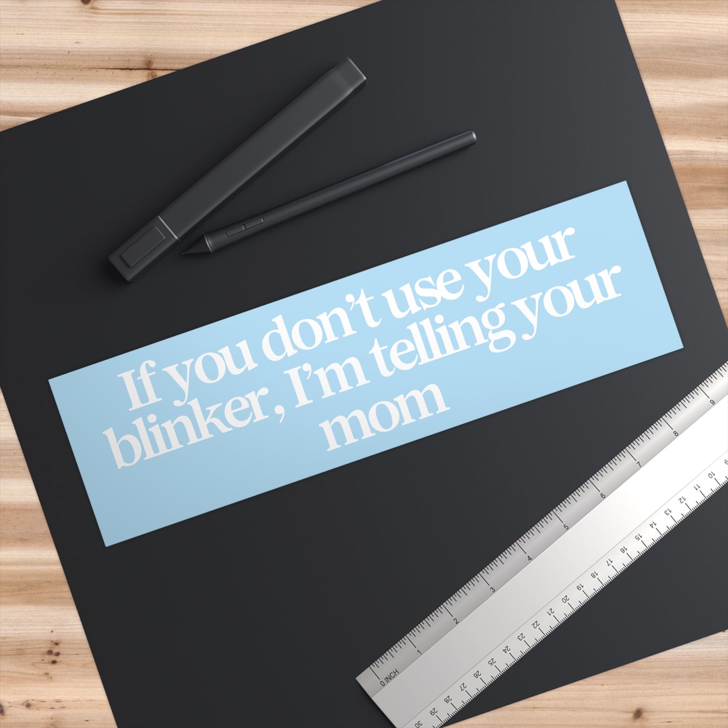 If You Don’t Use Your Blinker I’m Telling Your Mom 11x3 in Bumper Sticker (Matte Finish)