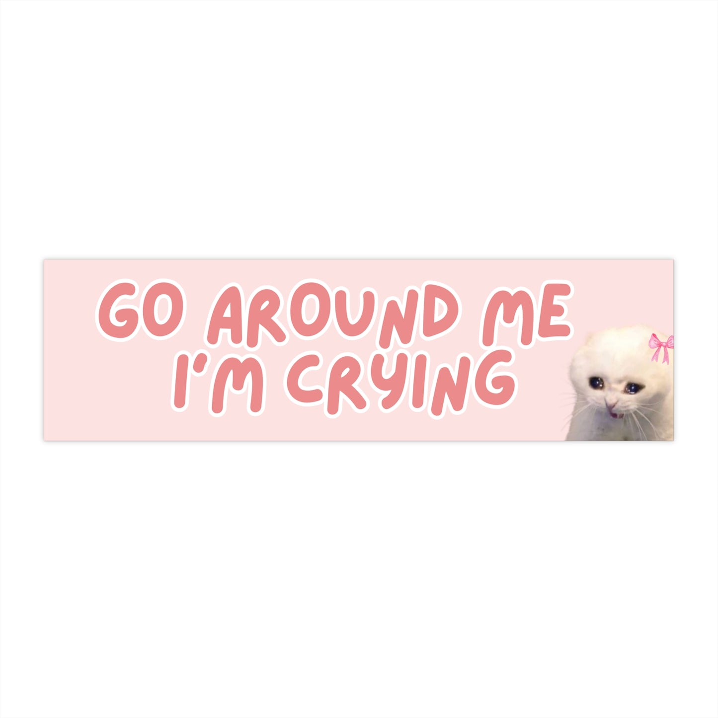 Go Around Me I’m Crying 11x3 in Bumper Sticker (Matte Finish)