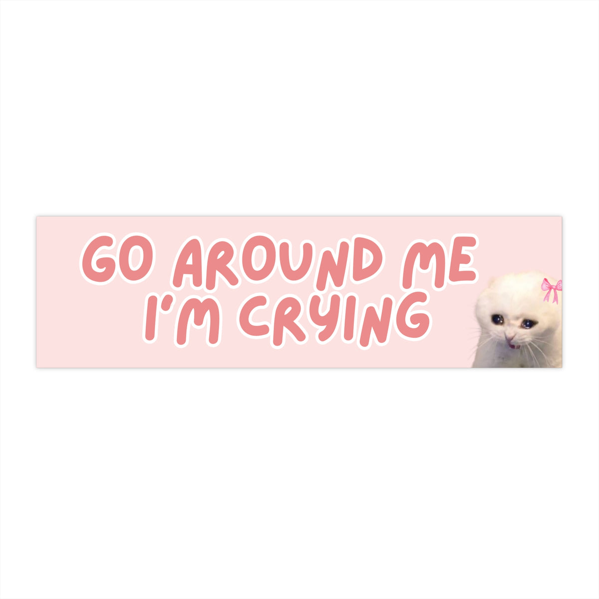 Go Around Me I’m Crying 11x3 in Bumper Sticker (Matte Finish)