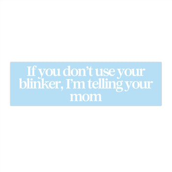 If You Don’t Use Your Blinker I’m Telling Your Mom 11x3 in Bumper Sticker (Matte Finish)