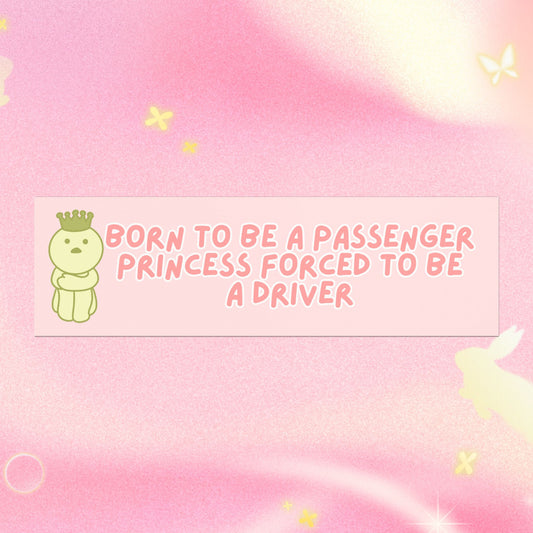 BORN TO BE A PASSENGER PRINCESS FORCED TO BE A DRIVER BUMPER MAGNET (BABY PINK)