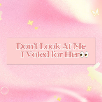 DON'T LOOK AT ME I VOTED FOR HER (BABY PINK)