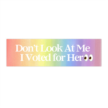 Don't Look at Me I Voted for Her 11x3 in Bumper Sticker (Matte Finish Rainbow)