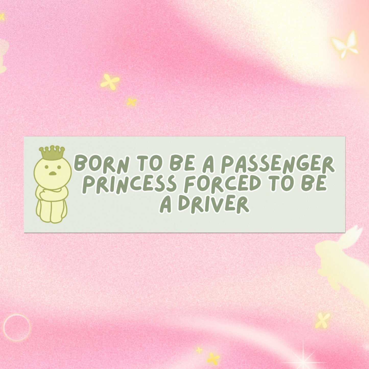 BORN TO BE A PASSENGER PRINCESS FORCED TO BE A DRIVER (pale green)
