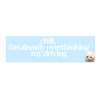 Chill I'm Already Overthinking My Driving 11x3 in Bumper Sticker (Matte Finish)