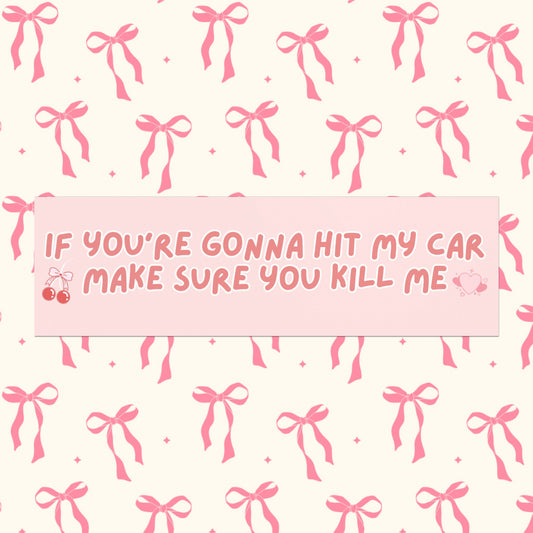 IF YOU'RE GOING TO HIT MY CAR MAKE SURE YOU KILL ME (BABY PINK)