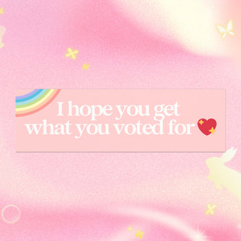 I HOPE YOU GET WHAT YOU VOTED FOR BUMPER MAGNET (BABY PINK)