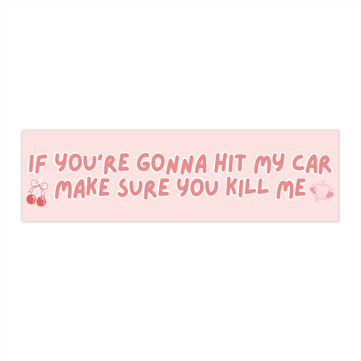 If You're Gonna Hit My Car, Make Sure You Kill Me Bumper Sticker 11x3"