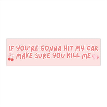 If You're Gonna Hit My Car, Make Sure You Kill Me Bumper Sticker 11x3"