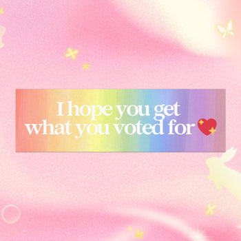 I HOPE YOU GET WHAT YOU VOTED FOR BUMPER MAGNET (RAINBOW)