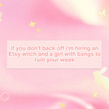 If You Don’t Back Off I’m Hiring an Etsy Witch and a Girl with Bangs to Ruin Your Week Bumper Magnet ( 10" x 3")