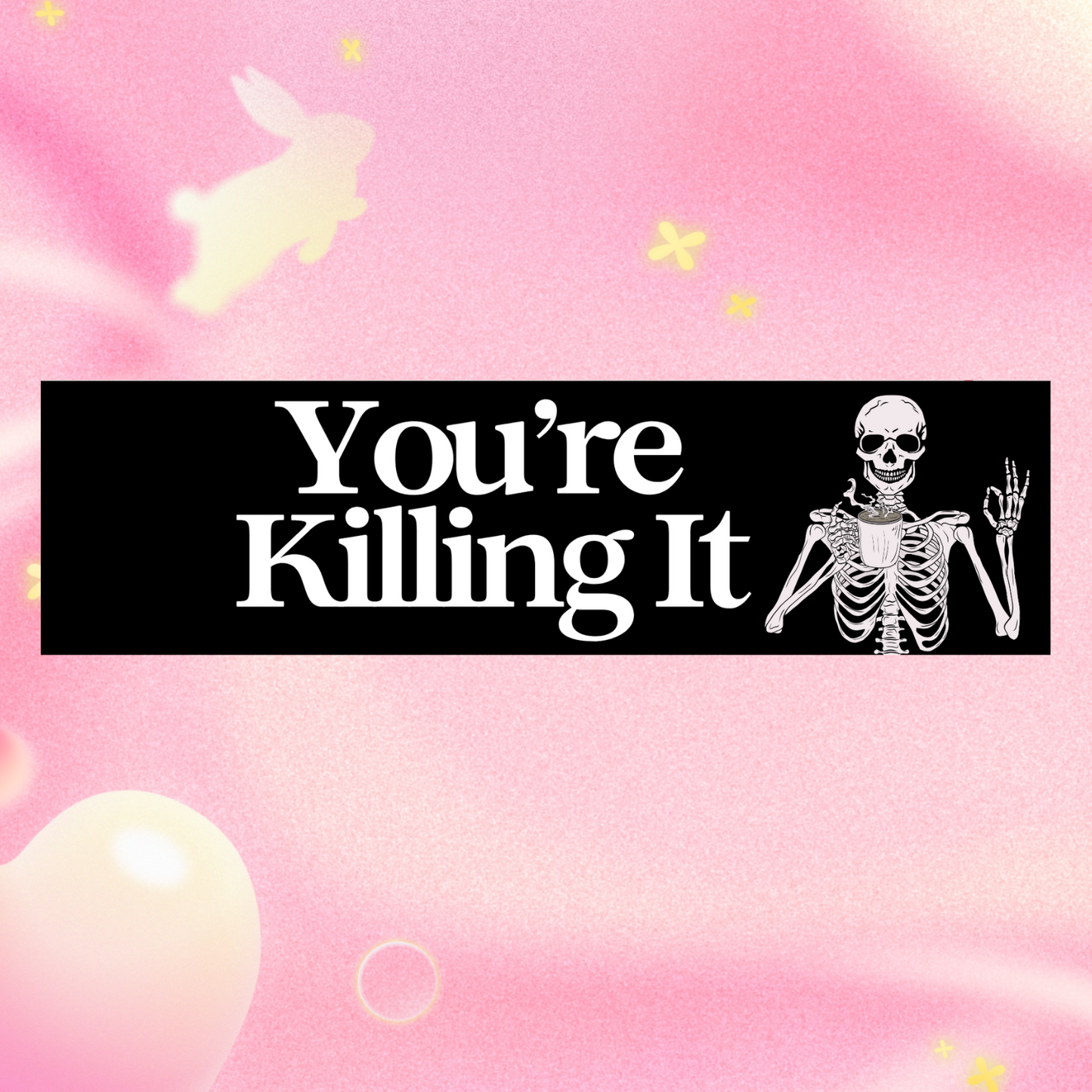 You're Killing It 11x3 in Bumper Sticker (Matte Finish)