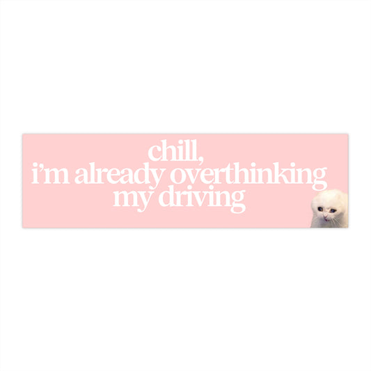 Chill I'm Already Overthinking My Driving 11x3 in Bumper Sticker (Matte PinkFinish)
