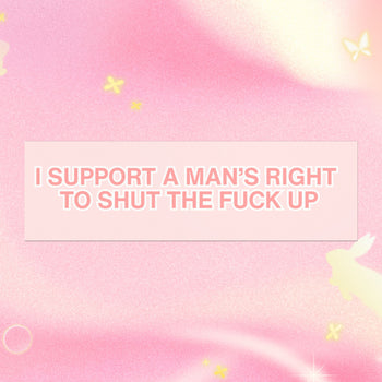 I Support a Man’s Right to Shut the F*ck Up Bumper Magnet (10" x 3")