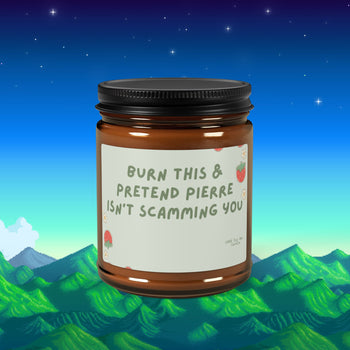 Burn This & Pretend Pierre Isn't Scamming You (SOY CANDLE)