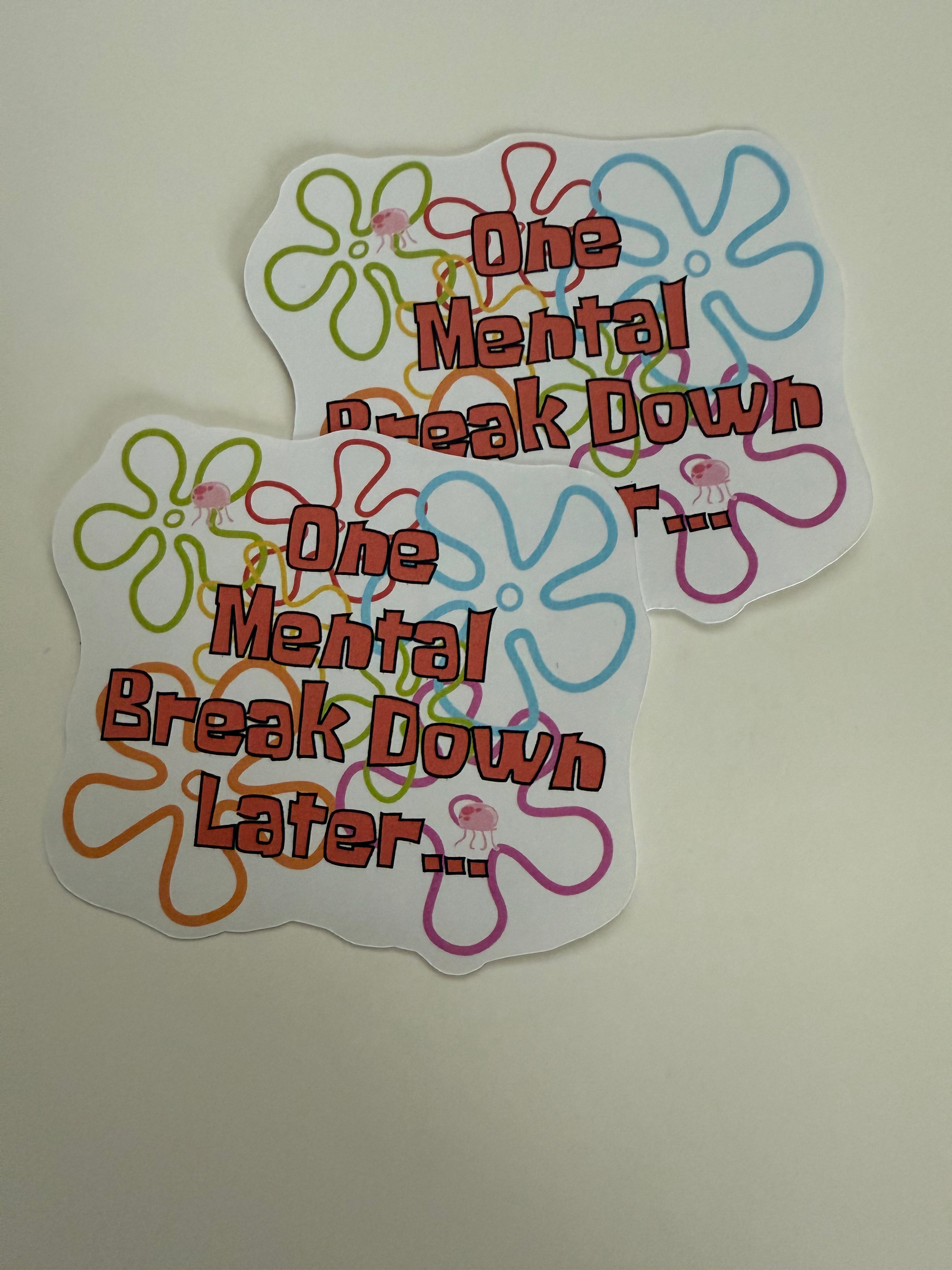 One Mental Break Down Later..  (vinyl sticker)